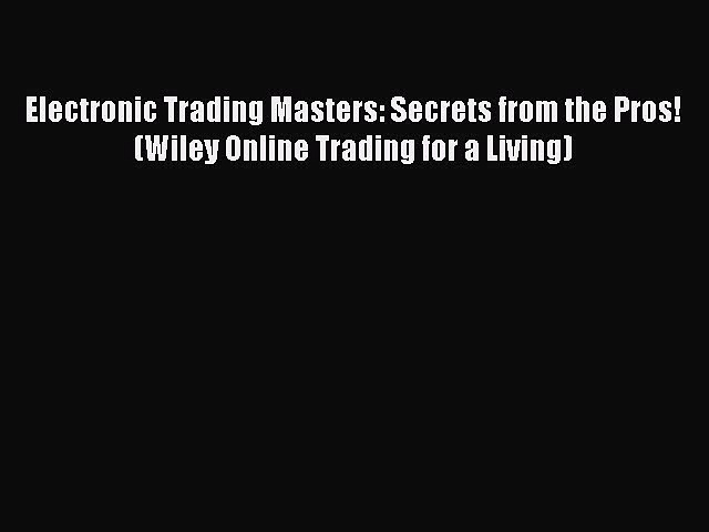 [PDF] Electronic Trading Masters: Secrets from the Pros! (Wiley Online Trading for a Living)