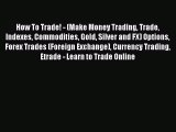 [PDF] How To Trade! - (Make Money Trading Trade Indexes Commodities Gold Silver and FX) Options