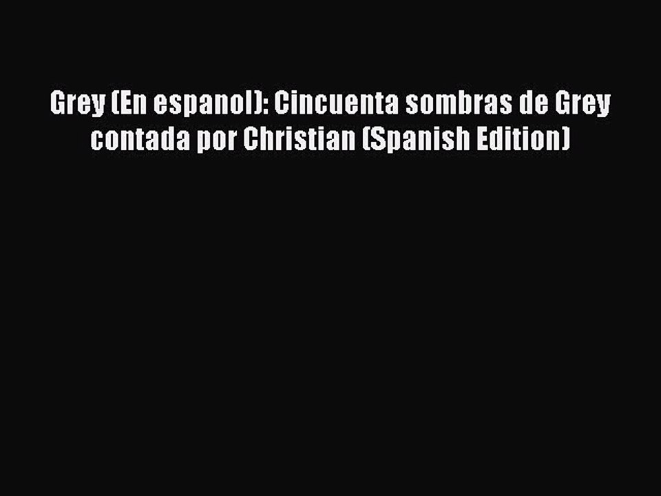 Read Grey (En espanol): Cincuenta sombras de Grey contada por Christian (Spanish Edition) PDF