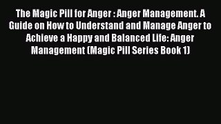 Download The Magic Pill for Anger : Anger Management. A Guide on How to Understand and Manage