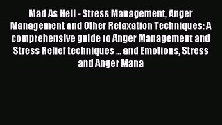 Read Mad As Hell - Stress Management Anger Management and Other Relaxation Techniques: A comprehensive