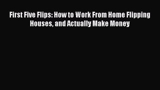 [PDF] First Five Flips: How to Work From Home Flipping Houses and Actually Make Money [Download]