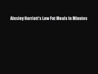 Read Ainsley Harriott's Low Fat Meals In Minutes Ebook Free