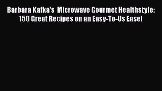 Download Barbara Kafka's  Microwave Gourmet Healthstyle: 150 Great Recipes on an Easy-To-Us