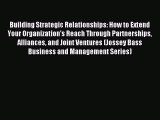 Read Building Strategic Relationships: How to Extend Your Organization's Reach Through Partnerships
