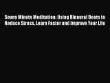 Download Seven Minute Meditation: Using Binaural Beats to Reduce Stress Learn Faster and Improve