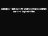 Read Alexander The Great's Art Of Strategy: Lessons From the Great Empire Builder PDF Online