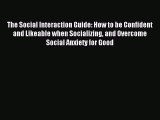 Read The Social Interaction Guide: How to be Confident and Likeable when Socializing and Overcome