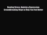 Read Beating Stress Anxiety & Depression: Groundbreaking Ways to Help You Feel Better Ebook