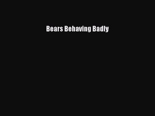 Download Bears Behaving Badly PDF Online