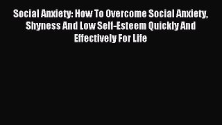 Read Social Anxiety: How To Overcome Social Anxiety Shyness And Low Self-Esteem Quickly And