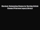 Download Blackout: Reinventing Women for Wartime British Cinema (Princeton Legacy Library)