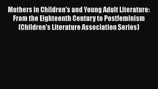 Download Mothers in Children's and Young Adult Literature: From the Eighteenth Century to Postfeminism