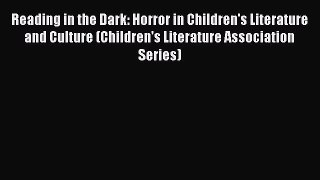 Download Reading in the Dark: Horror in Children's Literature and Culture (Children's Literature