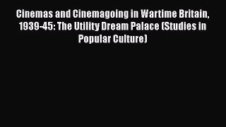 Read Cinemas and Cinemagoing in Wartime Britain 1939-45: The Utility Dream Palace (Studies