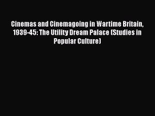 Read Cinemas and Cinemagoing in Wartime Britain 1939-45: The Utility Dream Palace (Studies