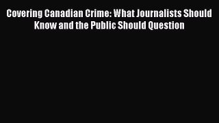 Download Covering Canadian Crime: What Journalists Should Know and the Public Should Question
