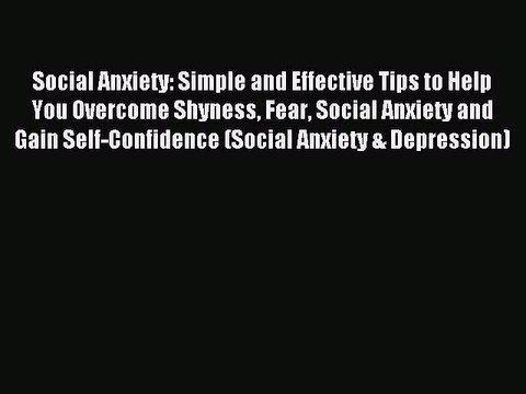 Read Social Anxiety: Simple and Effective Tips to Help You Overcome Shyness Fear Social Anxiety