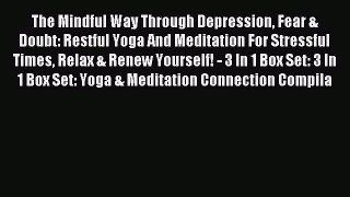 Read The Mindful Way Through Depression Fear & Doubt: Restful Yoga And Meditation For Stressful