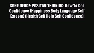 Read CONFIDENCE: POSITIVE THINKING: How To Get Confidence (Happiness Body Language Self Esteem)