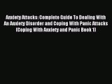 Read Anxiety Attacks: Complete Guide To Dealing With An Anxiety Disorder and Coping With Panic