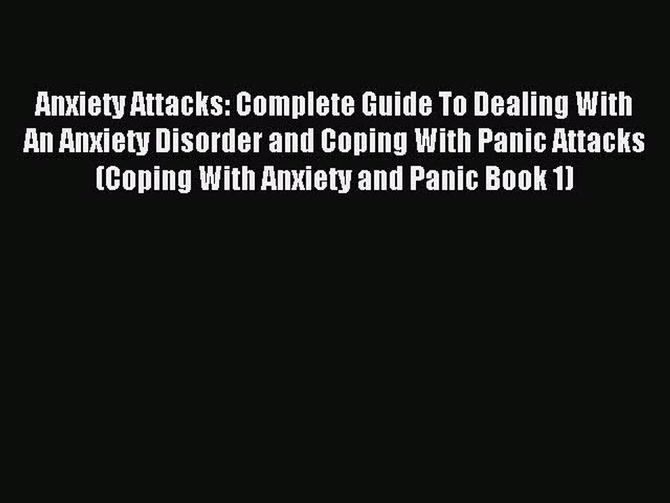 Read Anxiety Attacks: Complete Guide To Dealing With An Anxiety Disorder and Coping With Panic