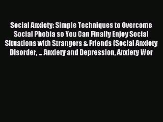 Read Social Anxiety: Simple Techniques to Overcome Social Phobia so You Can Finally Enjoy Social