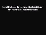 [Download] Social Media for Nurses: Educating Practitioners and Patients in a Networked World