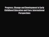 Read Progress Change and Development in Early Childhood Education and Care: International Perspectives