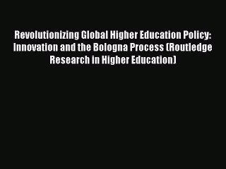 Download Revolutionizing Global Higher Education Policy: Innovation and the Bologna Process