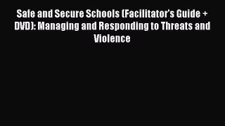 Read Safe and Secure Schools (Facilitator's Guide + DVD): Managing and Responding to Threats