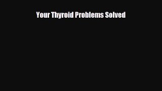 Read ‪Your Thyroid Problems Solved‬ PDF Free