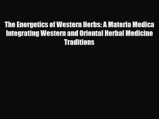 Download ‪The Energetics of Western Herbs: A Materia Medica Integrating Western and Oriental