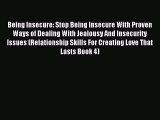Read Being Insecure: Stop Being Insecure With Proven Ways of Dealing With Jealousy And Insecurity