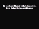 Download FDA Regulatory Affairs: A Guide for Prescription Drugs Medical Devices and Biologics
