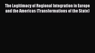 Read The Legitimacy of Regional Integration in Europe and the Americas (Transformations of