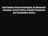 Read Fatal Sunday: George Washington the Monmouth Campaign and the Politics of Battle (Campaigns