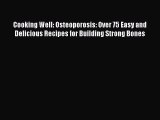 Read Cooking Well: Osteoporosis: Over 75 Easy and Delicious Recipes for Building Strong Bones