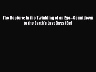 Read The Rapture: In the Twinkling of an Eye--Countdown to the Earth's Last Days (Bef Ebook