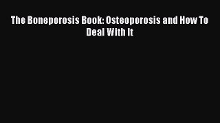 Read The Boneporosis Book: Osteoporosis and How To Deal With It Ebook Free