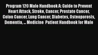 Read Program 120 Male Handbook A: Guide to Prevent Heart Attack Stroke Cancer Prostate Cancer