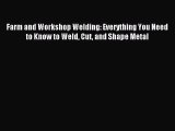 Read Farm and Workshop Welding: Everything You Need to Know to Weld Cut and Shape Metal Ebook