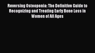 Read Reversing Osteopenia: The Definitive Guide to Recognizing and Treating Early Bone Loss