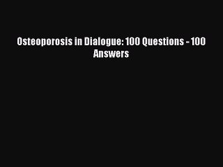 Read Osteoporosis in Dialogue: 100 Questions - 100 Answers Ebook Free