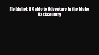 Download Fly Idaho!: A Guide to Adventure in the Idaho Backcountry Free Books