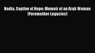 Download Nadia Captive of Hope: Memoir of an Arab Woman (Foremother Legacies) PDF Online