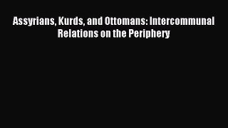 Read Assyrians Kurds and Ottomans: Intercommunal Relations on the Periphery PDF Free