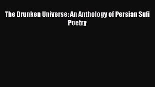 Download The Drunken Universe: An Anthology of Persian Sufi Poetry PDF Online