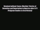Read Detained without Cause: Muslims' Stories of Detention and Deportation in America after
