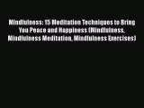 Read Mindfulness: 15 Meditation Techniques to Bring You Peace and Happiness (Mindfulness Mindfulness